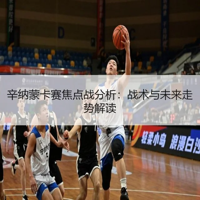 辛纳蒙卡赛焦点战分析：战术与未来走势解读